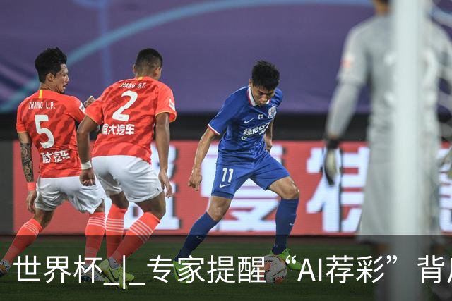 世界杯 | 专家提醒“AI荐彩”背后的网络赌球风险